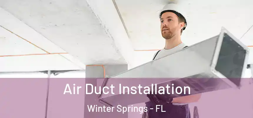 Air Duct Installation Winter Springs - FL
