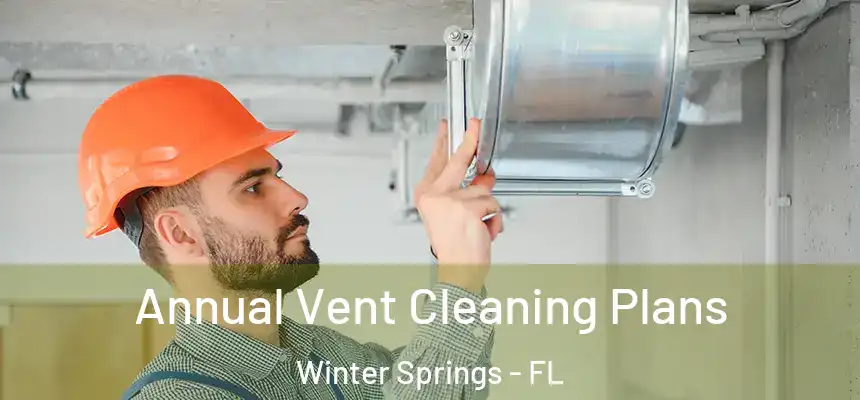 Annual Vent Cleaning Plans Winter Springs - FL