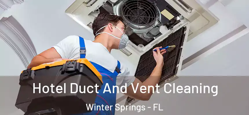 Hotel Duct And Vent Cleaning Winter Springs - FL